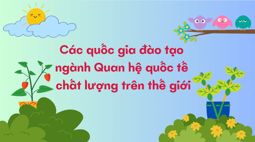 Các quốc gia đào tạo ngành Quan hệ quốc tế chất lượng trên thế giới