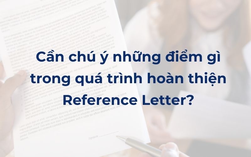 Cần chú ý những điểm gì trong quá trình hoàn thiện reference letter?