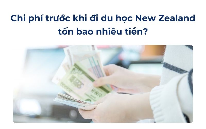 Chi phí trước khi đi du học New Zealand 2024 tốn bao nhiêu tiền?