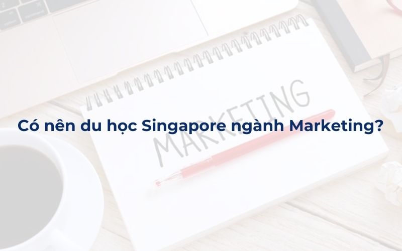 Có nên du học Singapore ngành marketing?