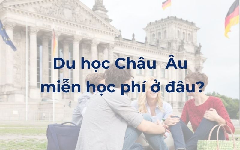 Du học Châu Âu miễn học phí ở đâu?