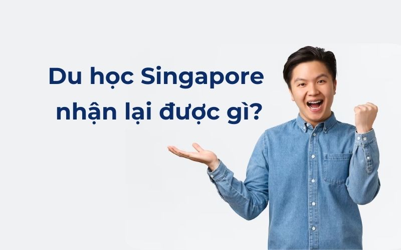 Du học Singapore, nhận lại được gì?