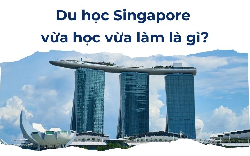 Du học Singapore vừa học vừa làm là gì?