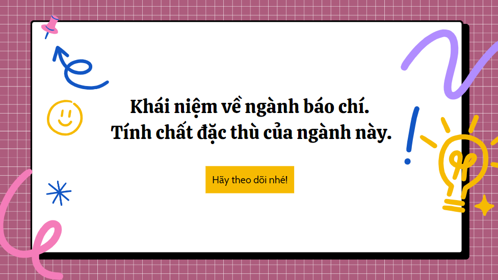 Khái niệm về ngành báo chí. Tính chất đặc thù của ngành này.