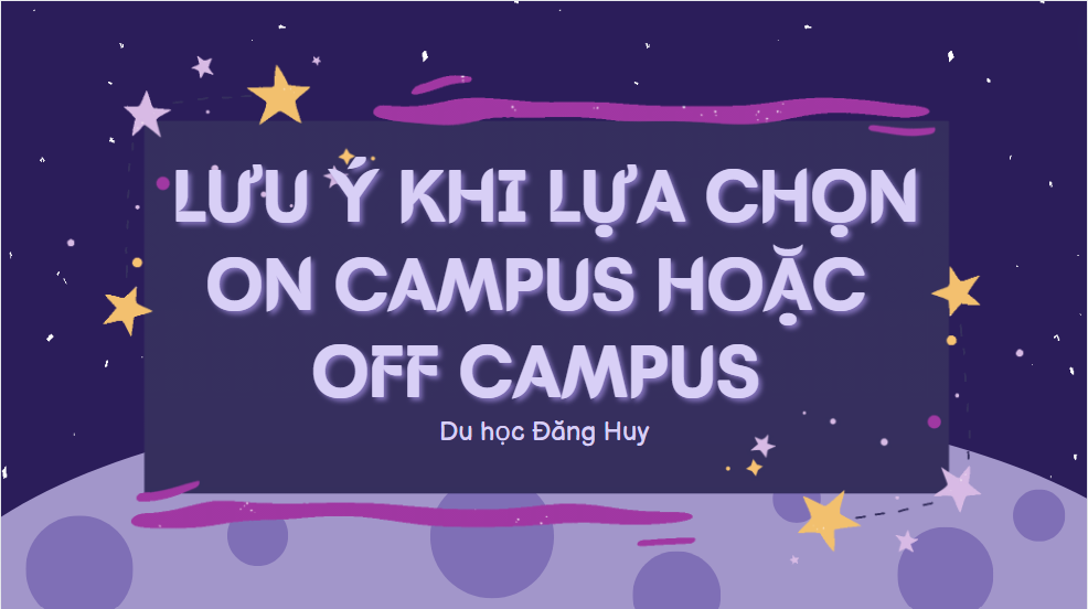 Lưu ý khi lựa chọn on campus hoặc off campus