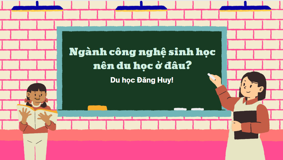 Ngành công nghệ sinh học nên du học ở đâu?