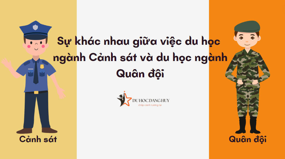 Sự khác nhau giữa việc du học ngành Cảnh sát và du học ngành Quân đội