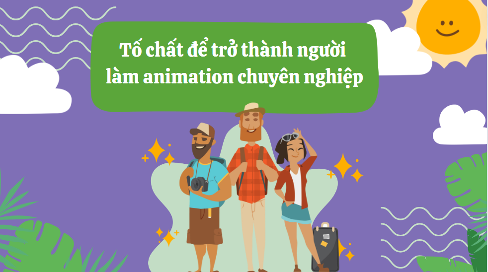 Tố chất để trở thành người làm animation chuyên nghiệp