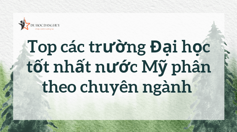 Top các trường Đại học nước Mỹ phân theo chuyên ngành