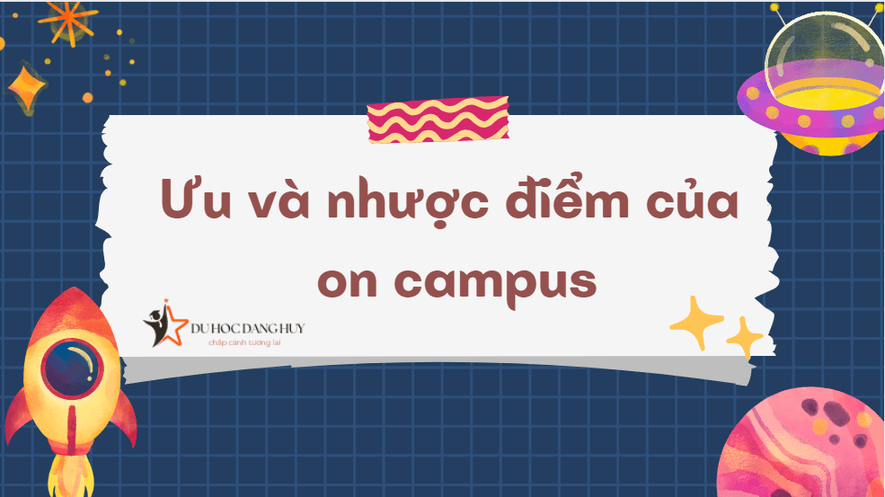 Ưu và nhược điểm của on campus