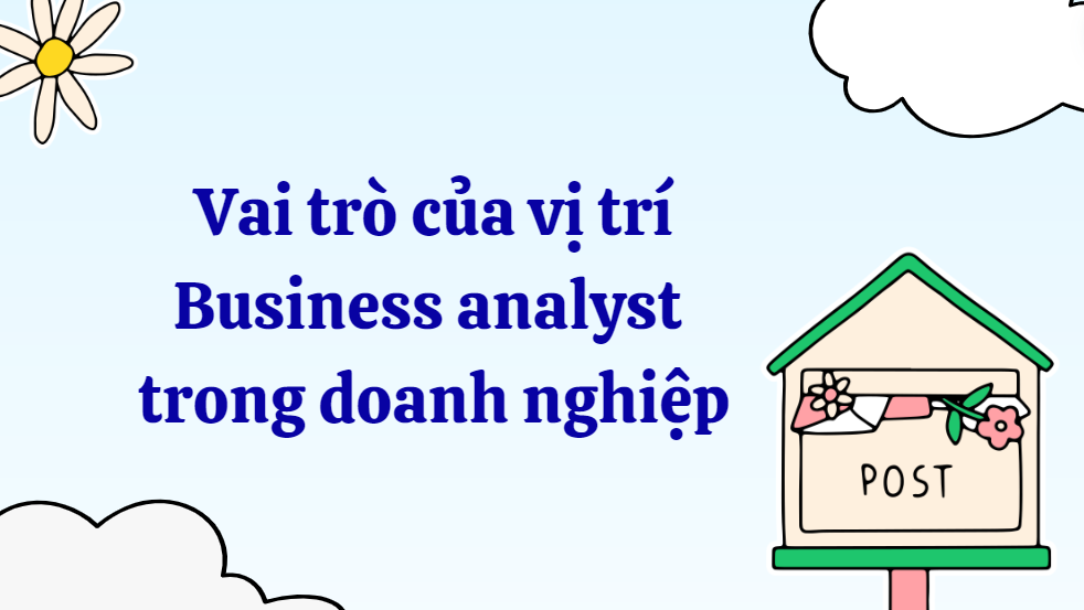 Vai trò của vị trí Business analyst trong doanh nghiệp