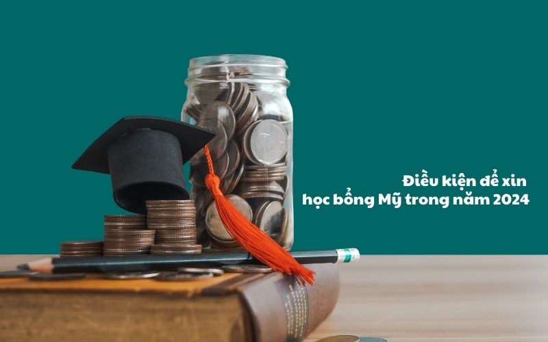 Điều kiện để xin được học bổng Mỹ trong năm 2024