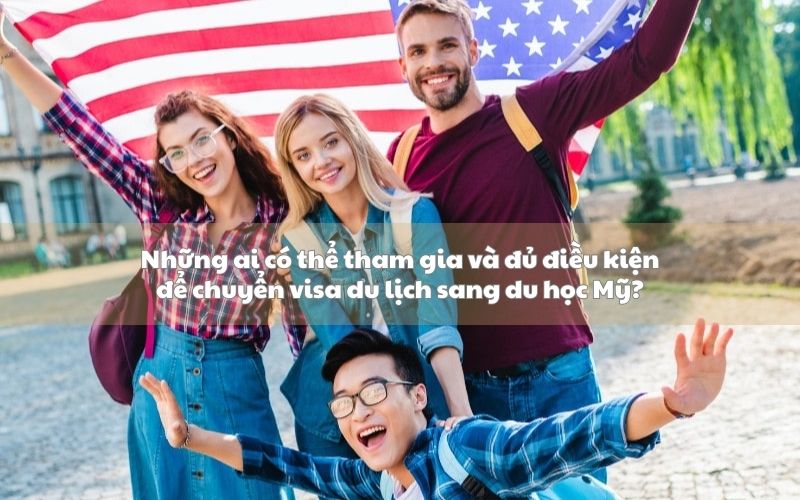 Những ai có thể tham gia và đủ điều kiện để chuyển visa du lịch sang du học Mỹ?