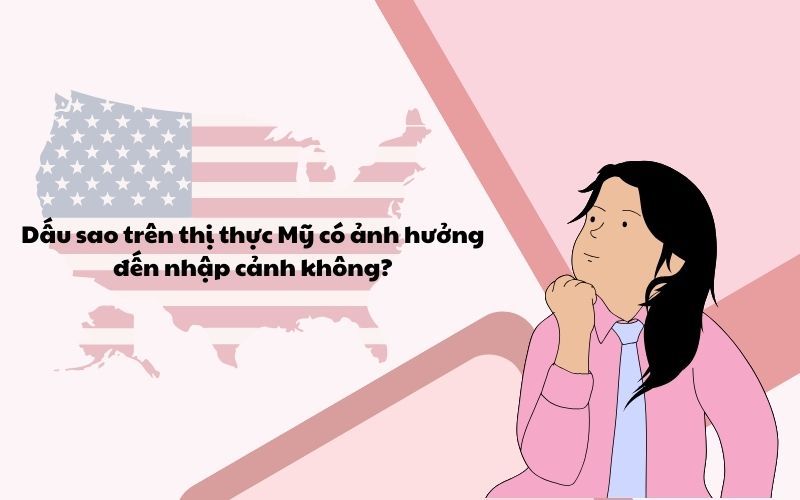 Dấu sao trên thị thực Mỹ có ảnh hưởng đến nhập cảnh không? 