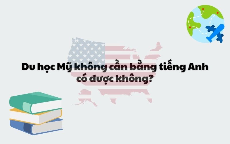 Du học Mỹ không cần bằng tiếng Anh có được không?