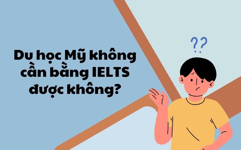 Du học Mỹ không cần bằng IELTS được không?