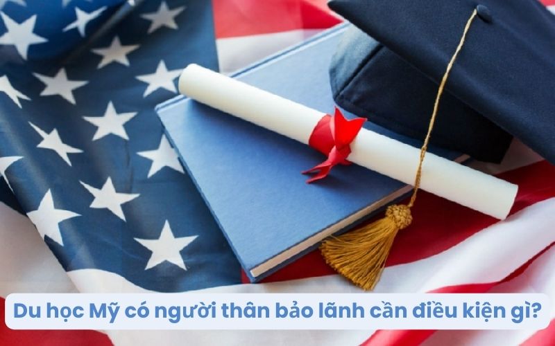 Du học Mỹ có người thân bảo lãnh cần điều kiện gì?