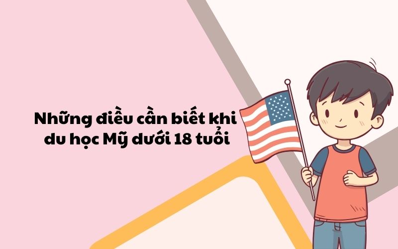 Những điều cần biết khi du học Mỹ dưới 18 tuổi