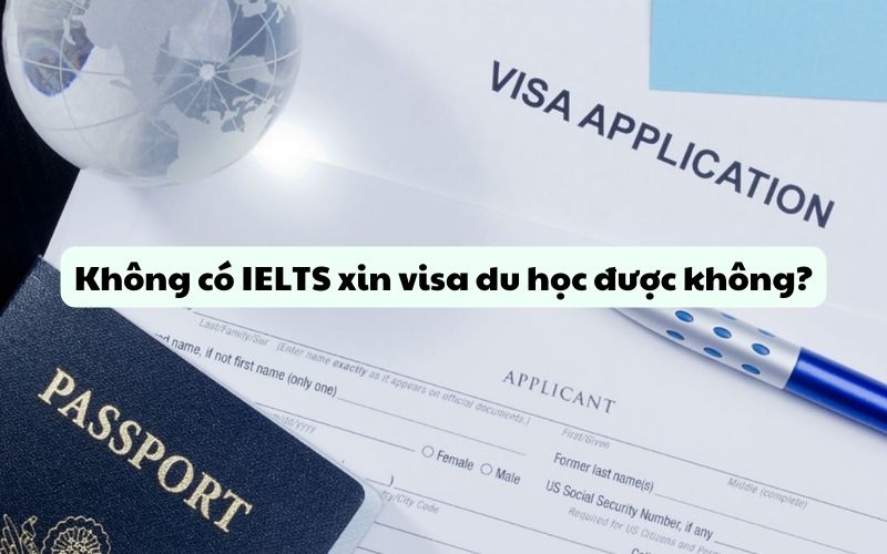 Không có IELTS xin visa du học được không?