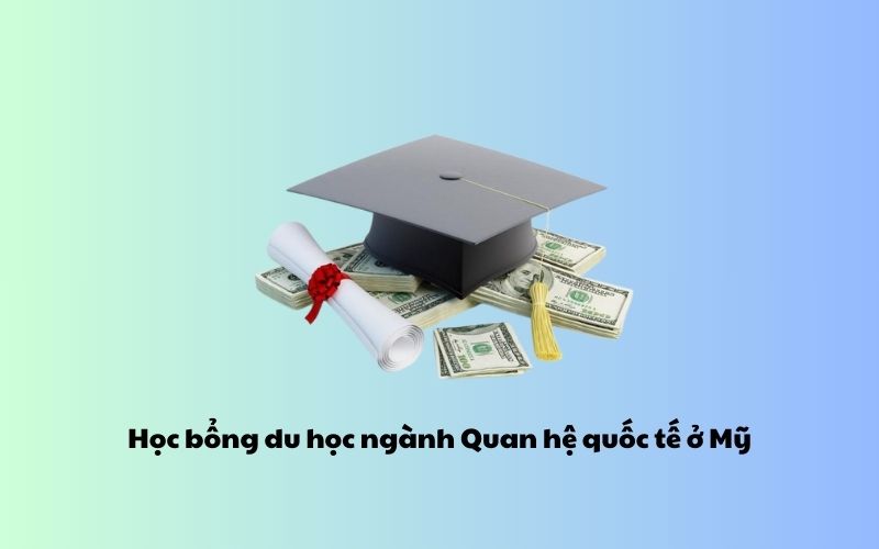 Học bổng du học ngành Quan hệ quốc tế ở Mỹ