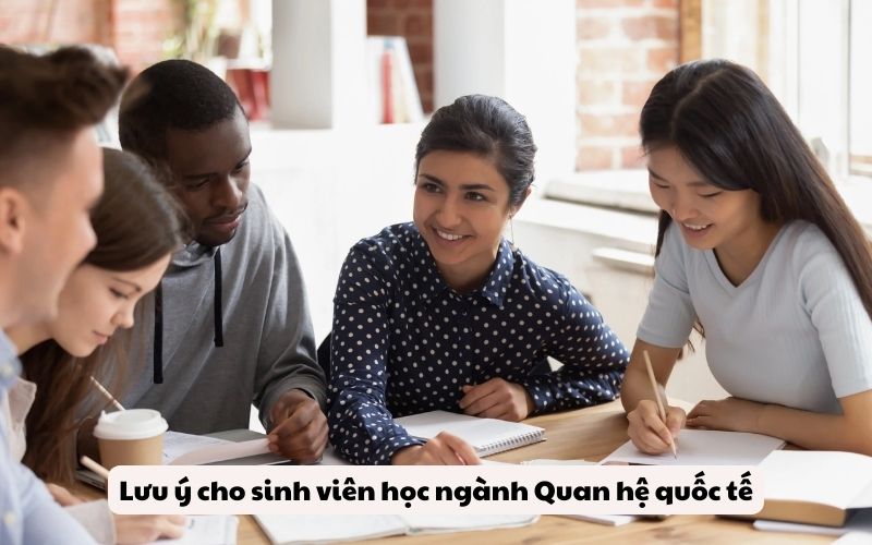 Lưu ý cho sinh viên học ngành Quan hệ quốc tế