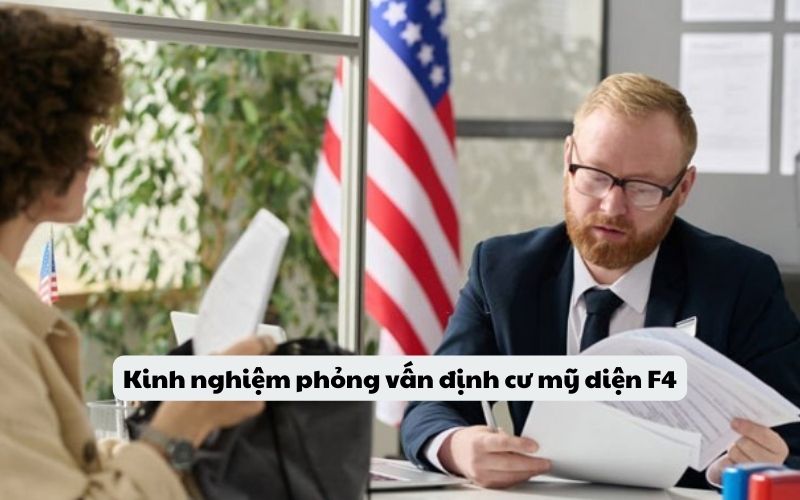 Kinh nghiệm phỏng vấn định cư mỹ diện F4