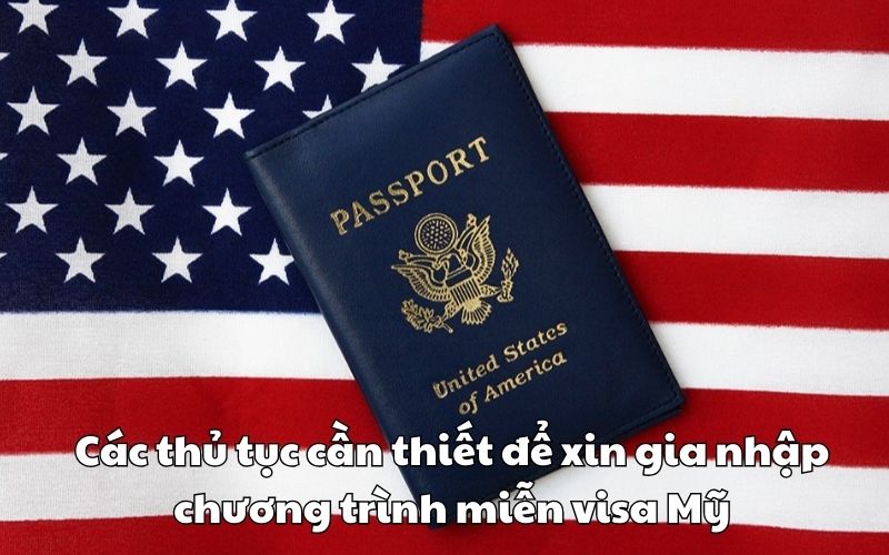 Các thủ tục cần thiết để xin gia nhập chương trình miễn visa Mỹ