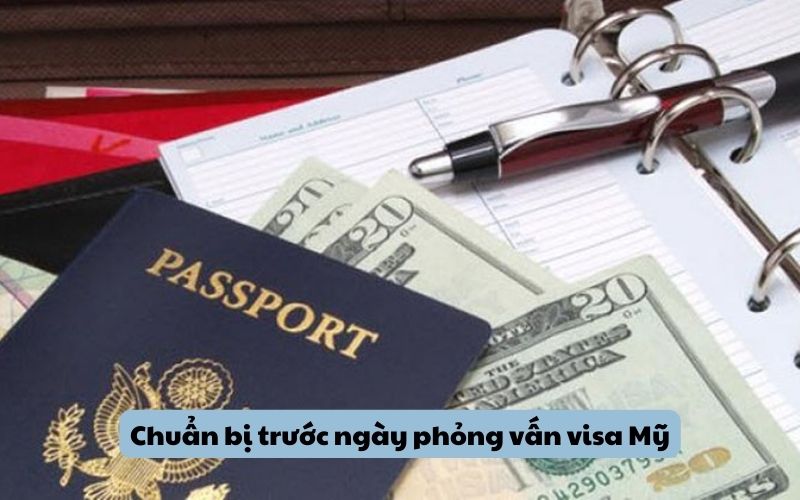 Chuẩn bị trước ngày phỏng vấn visa Mỹ