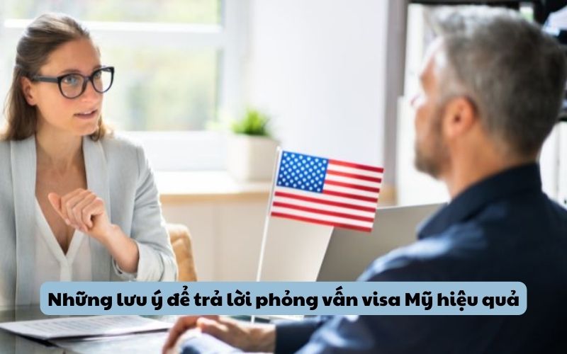 Những lưu ý để trả lời phỏng vấn visa Mỹ hiệu quả