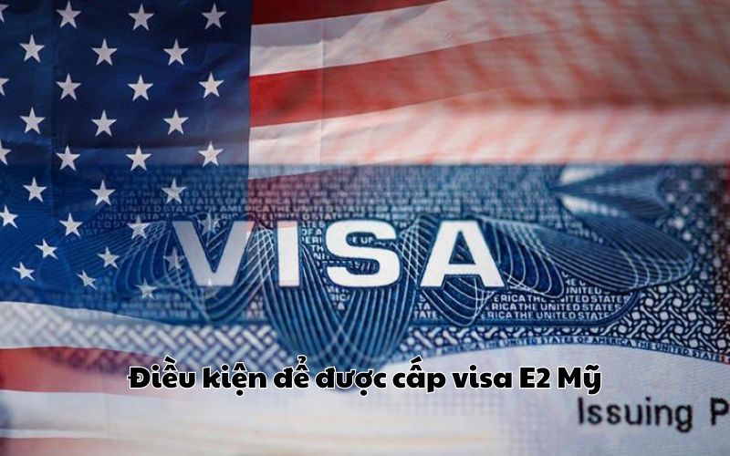 Điều kiện để được cấp visa E2 Mỹ