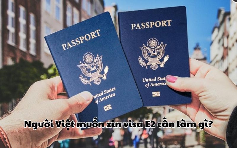 Người Việt muốn xin visa E2 cần làm gì?