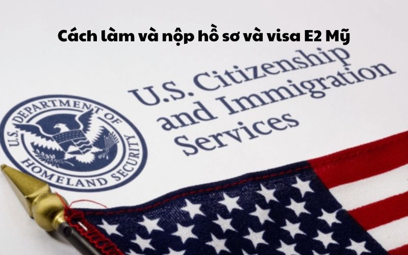 Cách làm và nộp hồ sơ và visa E2 Mỹ