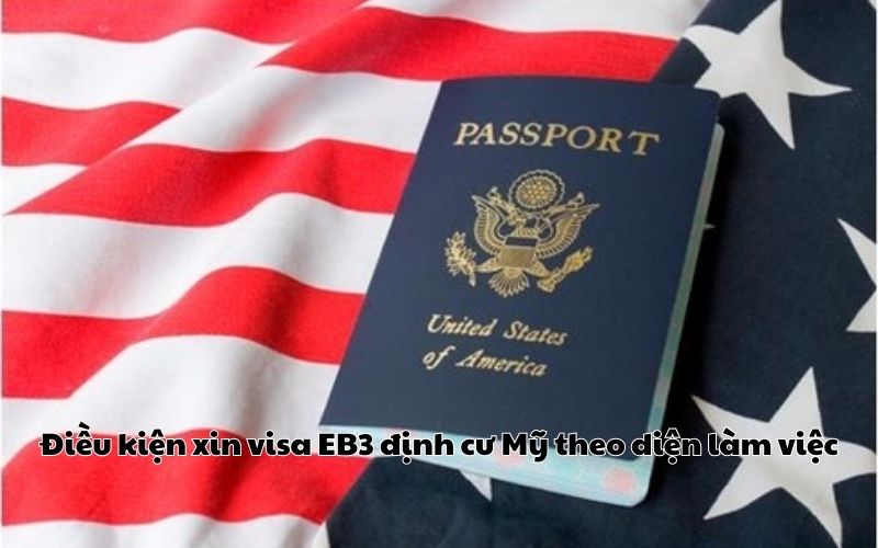 Điều kiện xin visa EB3 định cư Mỹ theo diện làm việc