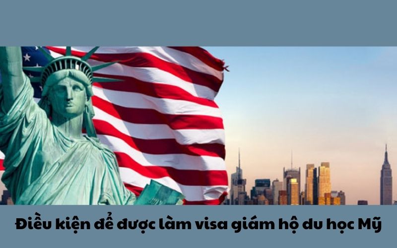 Điều kiện để được làm visa giám hộ du học Mỹ