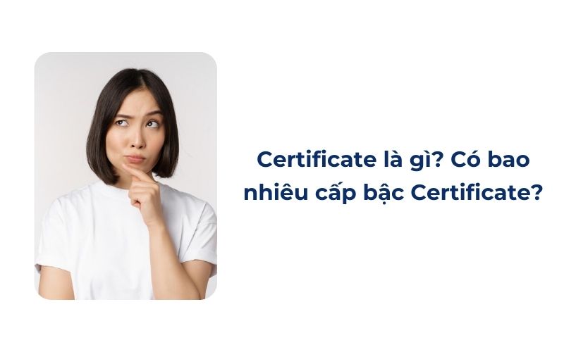 Certificate là gì? Có bao nhiêu cấp bậc certificate?