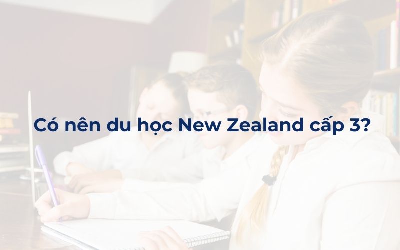 Có nên du học New Zealand cấp 3?