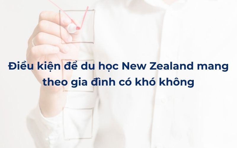 Điều kiện để du học New Zealand mang theo gia đình có khó không?