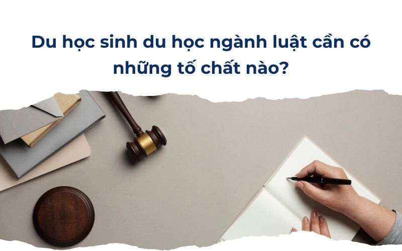 Du học sinh du học ngành luật cần có những tố chất nào?