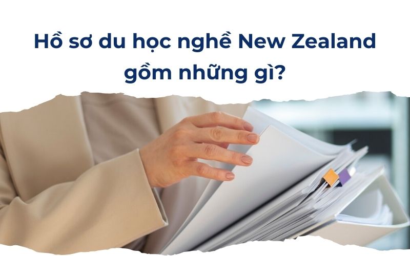 Hồ sơ du học nghề New Zealand gồm những gì?