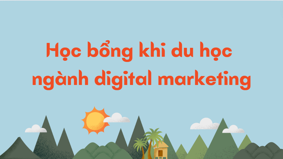 Học bổng khi du học ngành digital marketing