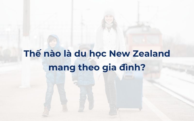 Thế nào là du học New Zealand mang theo gia đình?