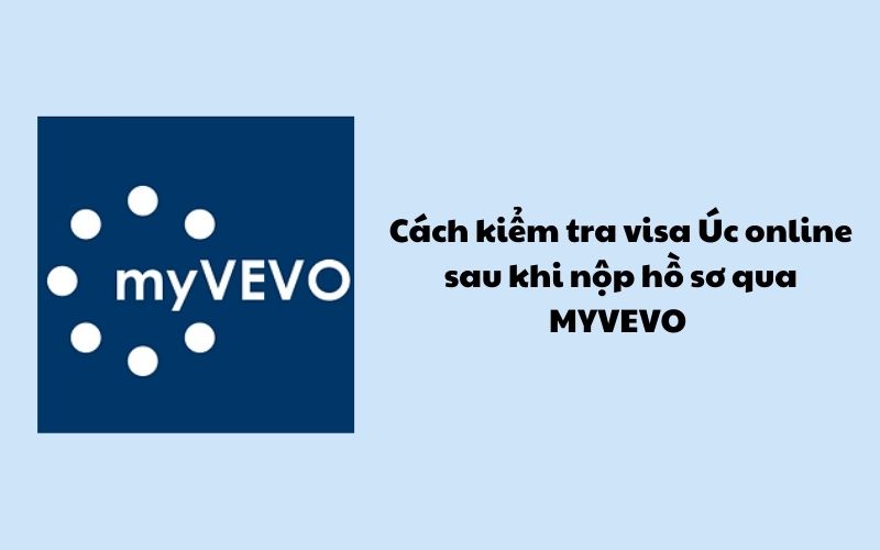 Cách kiểm tra visa Úc online sau khi nộp hồ sơ qua MYVEVO