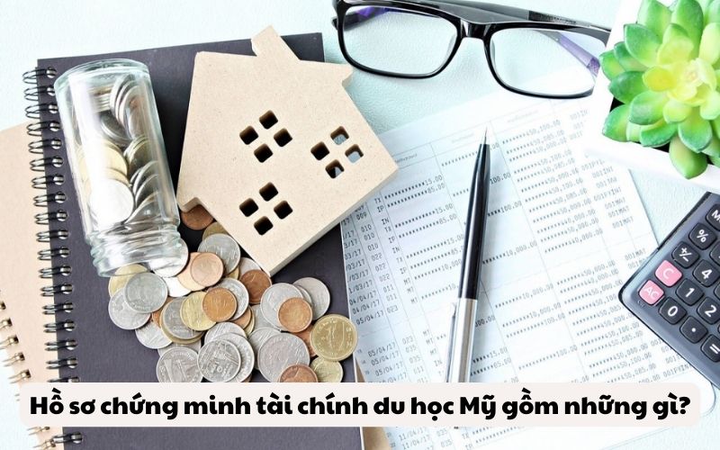 Hồ sơ chứng minh tài chính du học Mỹ gồm những gì?