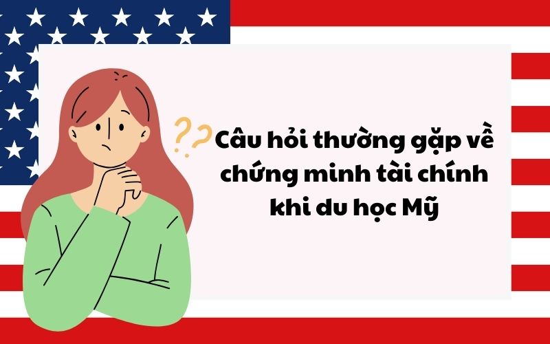 Câu hỏi thường gặp về chứng minh tài chính khi du học Mỹ