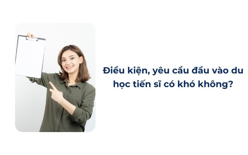 Điều kiện, yêu cầu đầu vào du học tiến sĩ có khó không?