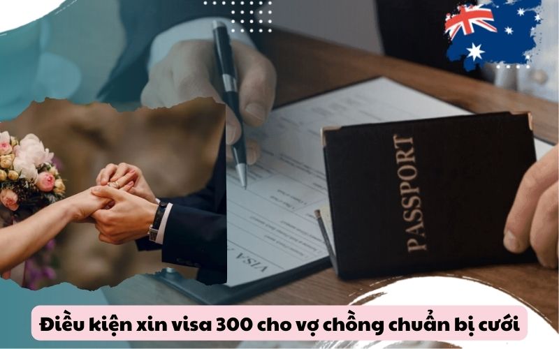 Điều kiện xin visa 300 cho vợ chồng chuẩn bị cưới