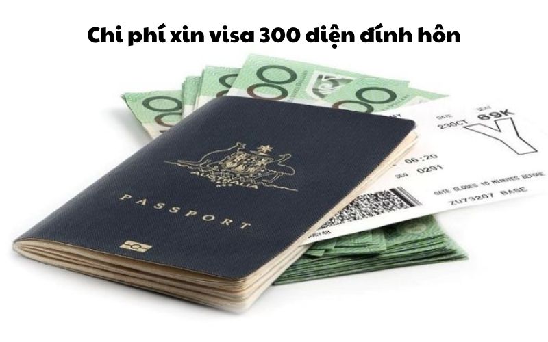 Chi phí xin visa 300 diện đính hôn