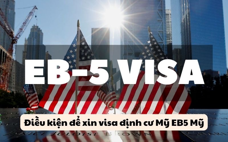 Điều kiện để xin visa định cư Mỹ EB5 Mỹ