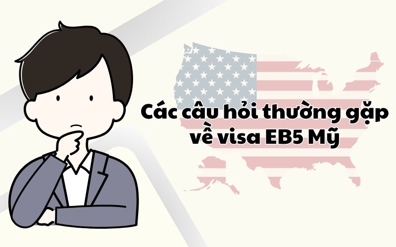 Các câu hỏi thường gặp về visa EB5 Mỹ