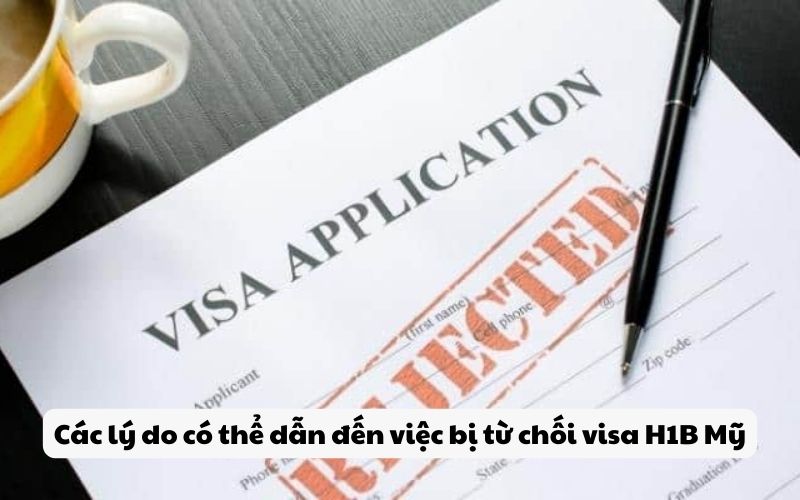 Các lý do có thể dẫn đến việc bị từ chối visa H1B Mỹ